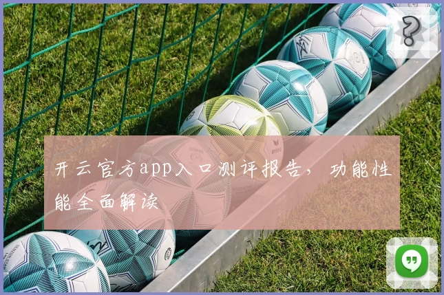 开云官方app入口测评报告,功能性能全面解读