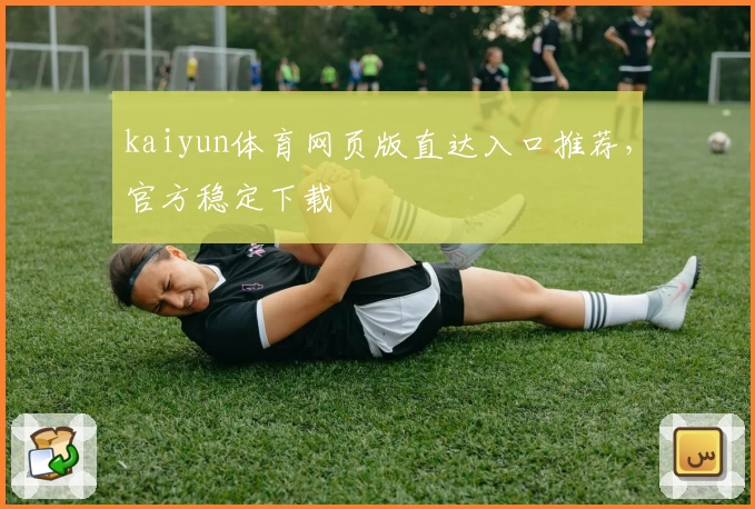 kaiyun体育网页版直达入口推荐，官方稳定下载