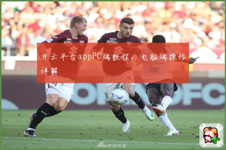 开云平台appPC端教程,电脑端操作详解