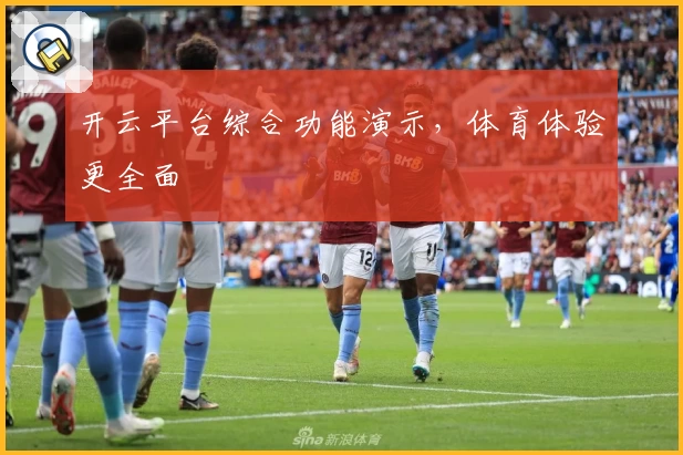 开云平台综合功能演示，体育体验更全面