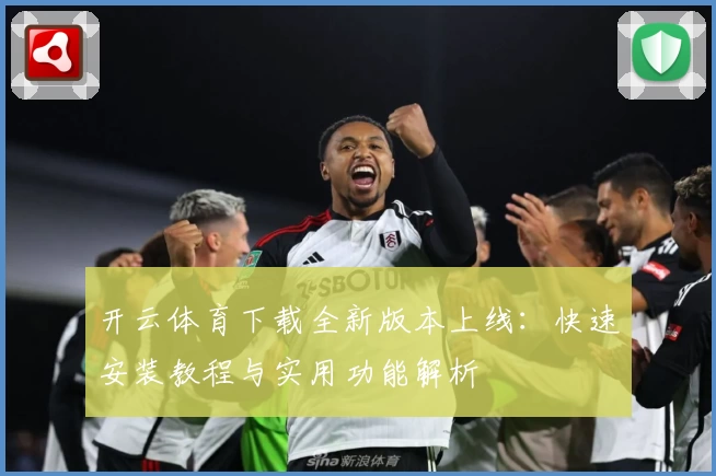 开云体育下载全新版本上线：快速安装教程与实用功能解析