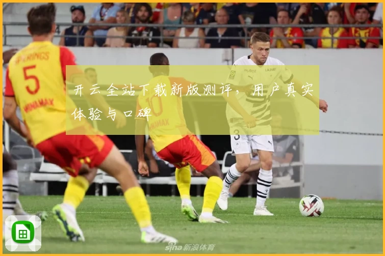 开云全站下载新版测评，用户真实体验与口碑