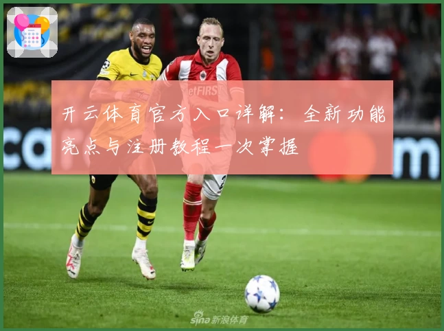 开云体育官方入口详解：全新功能亮点与注册教程一次掌握